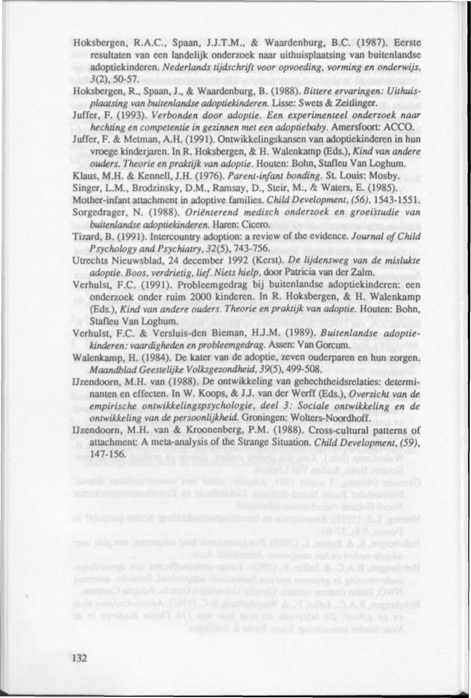 Lisse: S wets & Zeitlinger. Juffer, F. (1993). Verbonden door adoptie. Een experimenteel onderzoek naar hechting en competentie in gezinnen met een adoptiebaby. Amersfoort: ACCO. Juffer, F. & Metman, A.