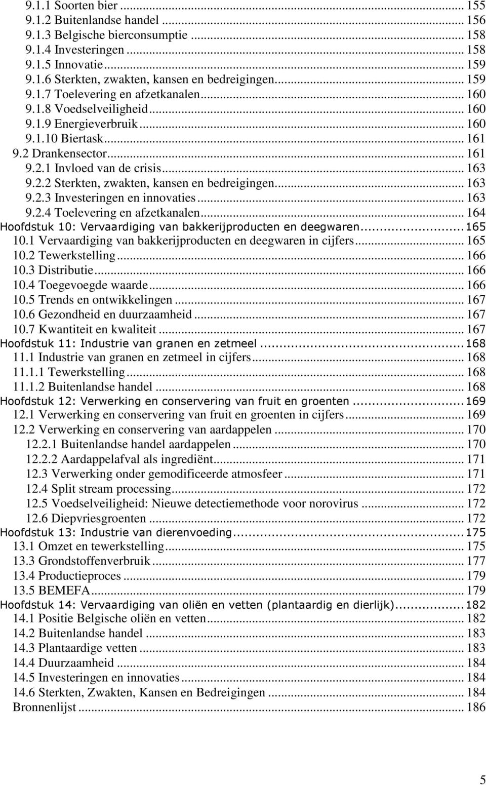 .. 163 9.2.3 Investeringen en innovaties... 163 9.2.4 Toelevering en afzetkanalen... 164 Hoofdstuk 10: Vervaardiging van bakkerijproducten en deegwaren... 165 10.