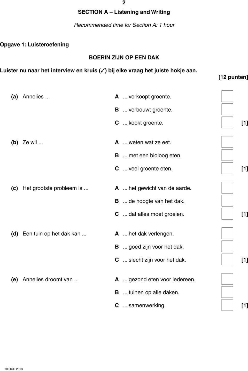 [1] (c) Het grootste probleem is... A... het gewicht van de aarde. B... de hoogte van het dak. C... dat alles moet groeien. [1] (d) Een tuin op het dak kan... A... het dak verlengen. B... goed zijn voor het dak.