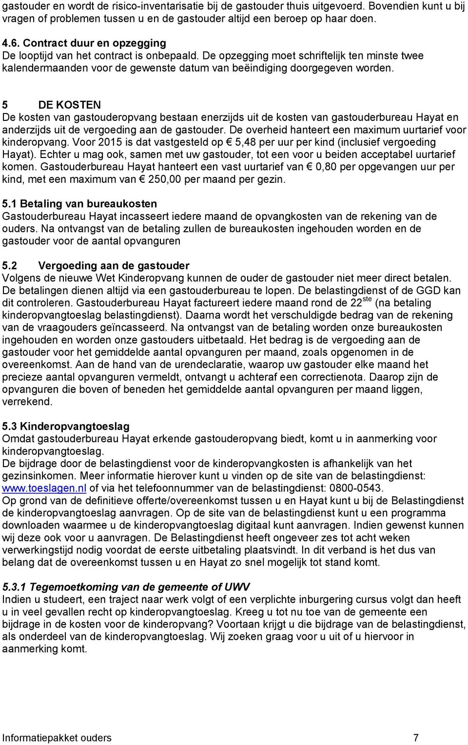 5 DE KOSTEN De kosten van gastouderopvang bestaan enerzijds uit de kosten van gastouderbureau Hayat en anderzijds uit de vergoeding aan de gastouder.