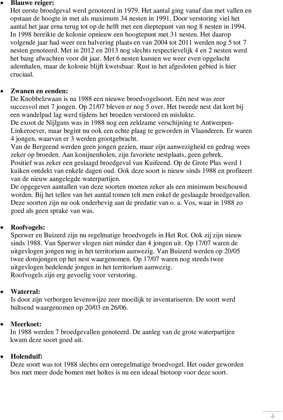 Het daarop volgende jaar had weer een halvering plaats en van 2004 tot 2011 werden nog 5 tot 7 nesten genoteerd.