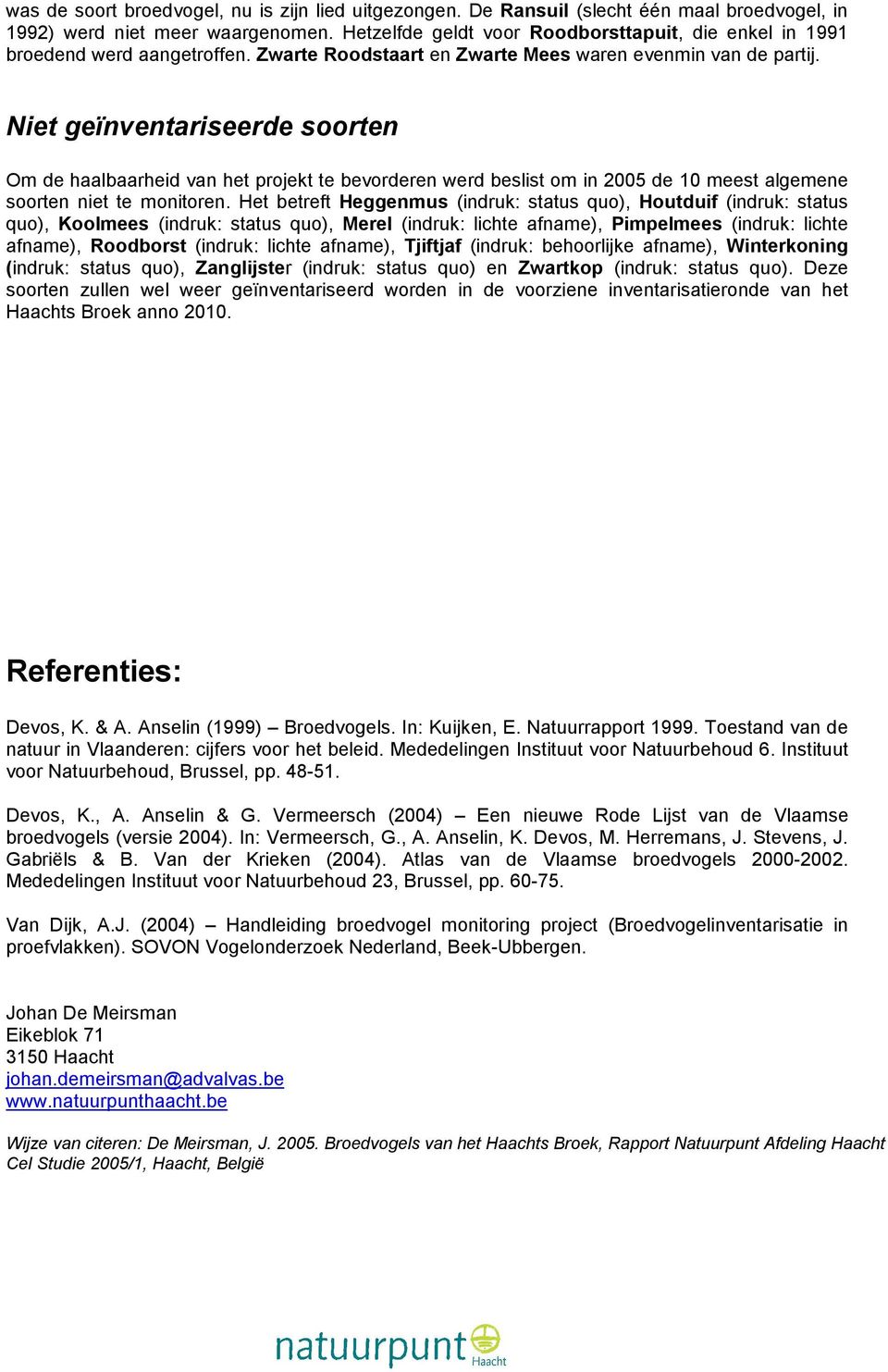 Niet geïnventariseerde soorten Om de haalbaarheid van het projekt te bevorderen werd beslist om in 2005 de 10 meest algemene soorten niet te monitoren.