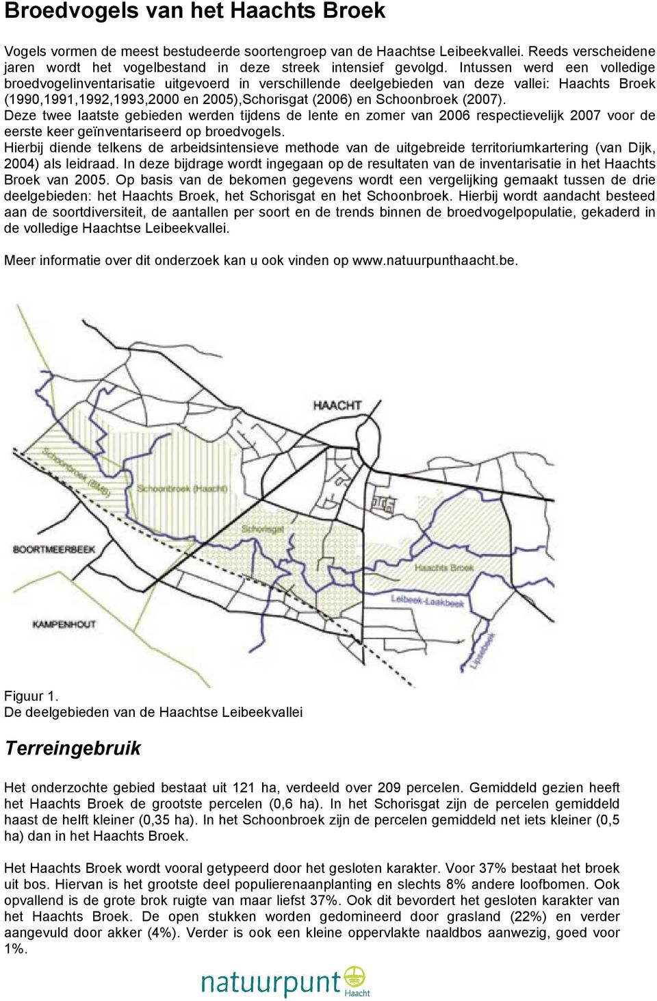 Deze twee laatste gebieden werden tijdens de lente en zomer van 2006 respectievelijk 2007 voor de eerste keer geïnventariseerd op broedvogels.