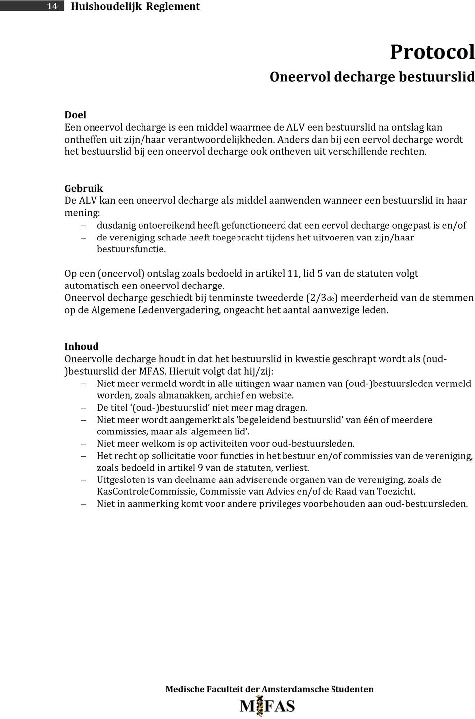 Gebruik De ALV kan een oneervol decharge als middel aanwenden wanneer een bestuurslid in haar mening: dusdanig ontoereikend heeft gefunctioneerd dat een eervol decharge ongepast is en/of de