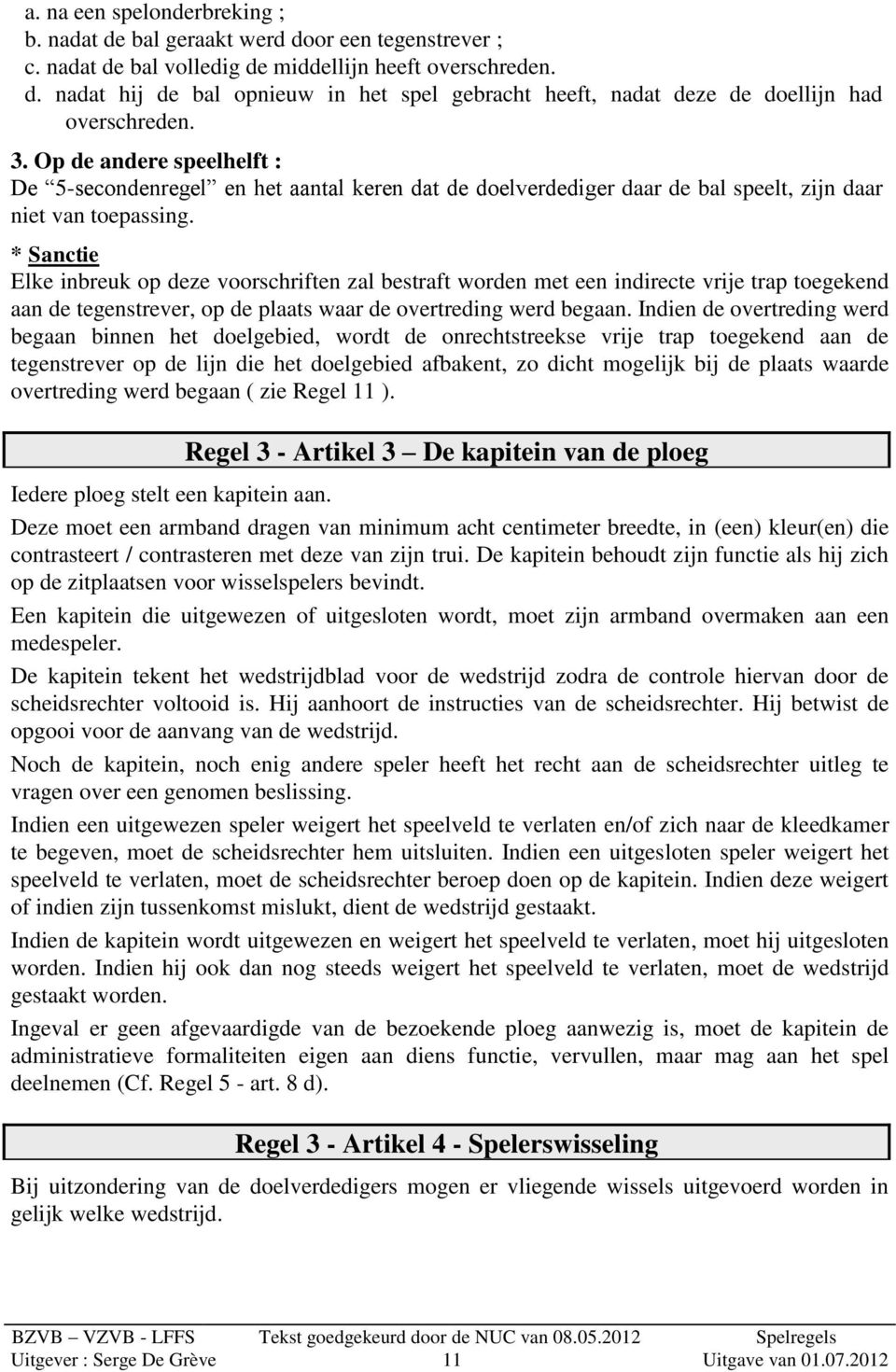 * Sanctie Elke inbreuk op deze voorschriften zal bestraft worden met een indirecte vrije trap toegekend aan de tegenstrever, op de plaats waar de overtreding werd begaan.