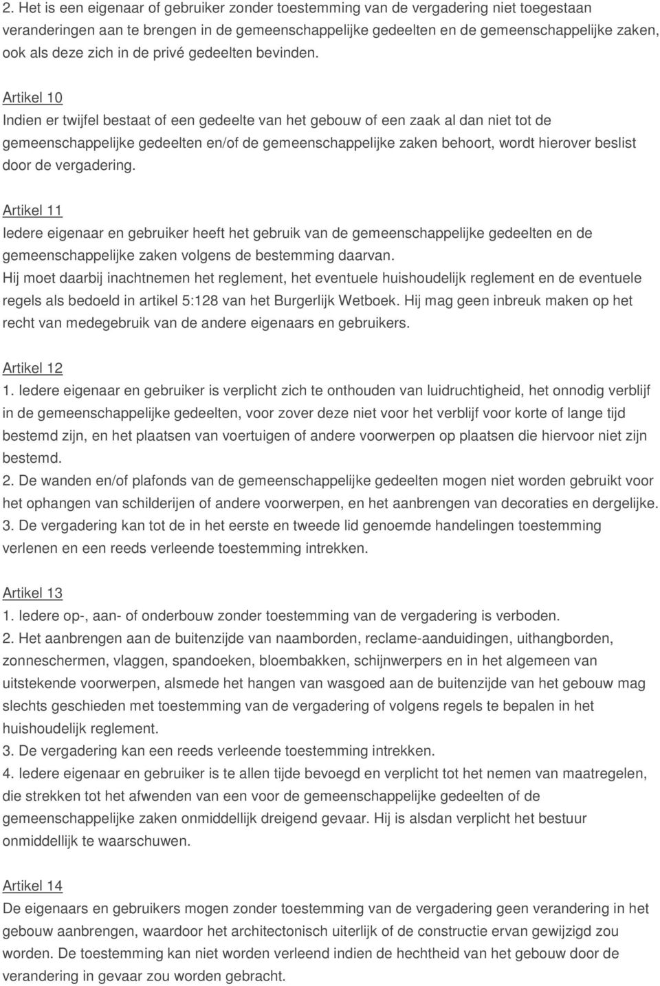 Artikel 10 Indien er twijfel bestaat of een gedeelte van het gebouw of een zaak al dan niet tot de gemeenschappelijke gedeelten en/of de gemeenschappelijke zaken behoort, wordt hierover beslist door