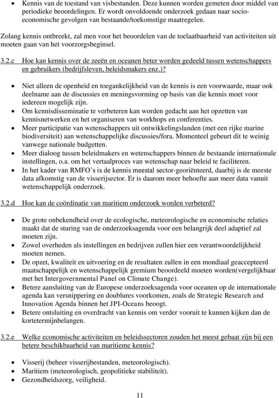 Zolang kennis ontbreekt, zal men voor het beoordelen van de toelaatbaarheid van activiteiten uit moeten gaan van het voorzorgsbeginsel. 3.2.