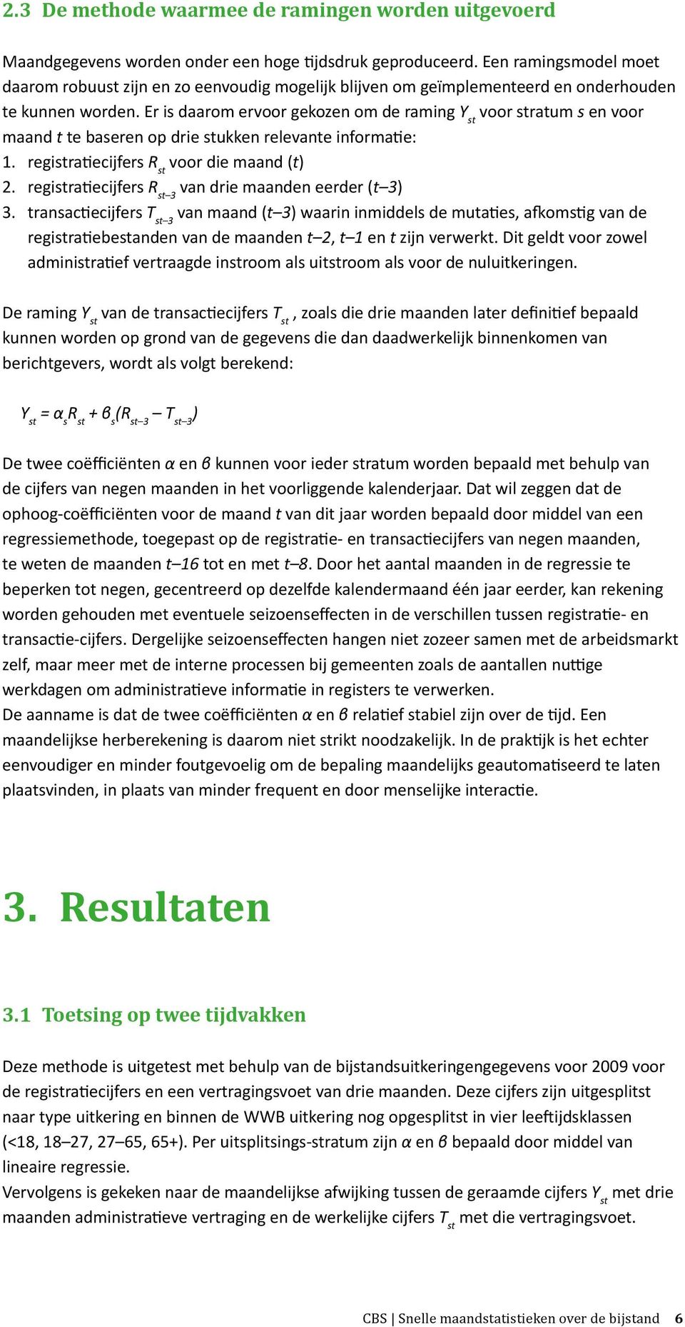 Er is daarom ervoor gekozen om de raming Y st voor stratum s en voor maand t te baseren op drie stukken relevante informatie: 1. registratiecijfers R st voor die maand (t) 2.