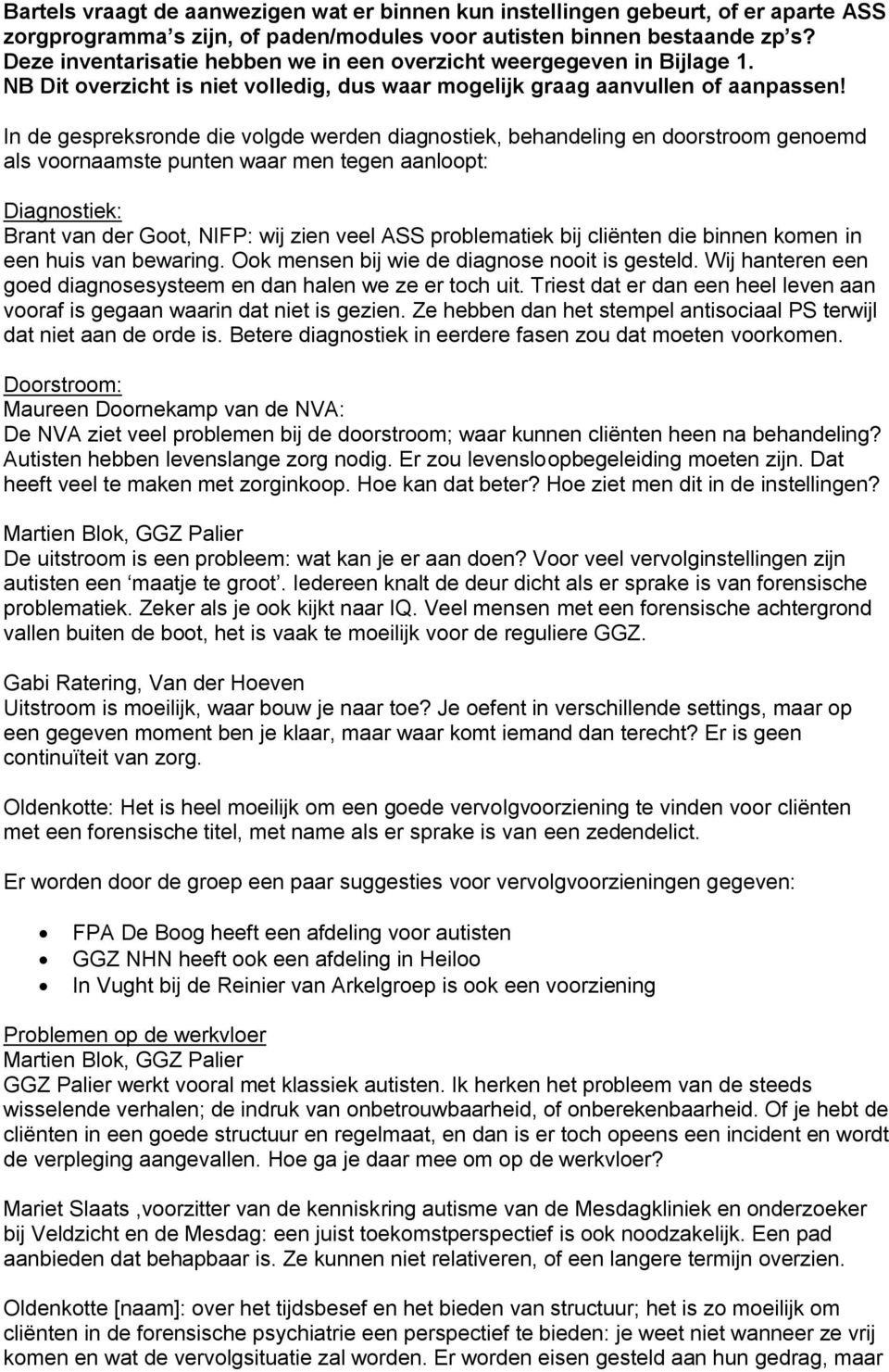 In de gespreksronde die volgde werden diagnostiek, behandeling en doorstroom genoemd als voornaamste punten waar men tegen aanloopt: Diagnostiek: Brant van der Goot, NIFP: wij zien veel ASS