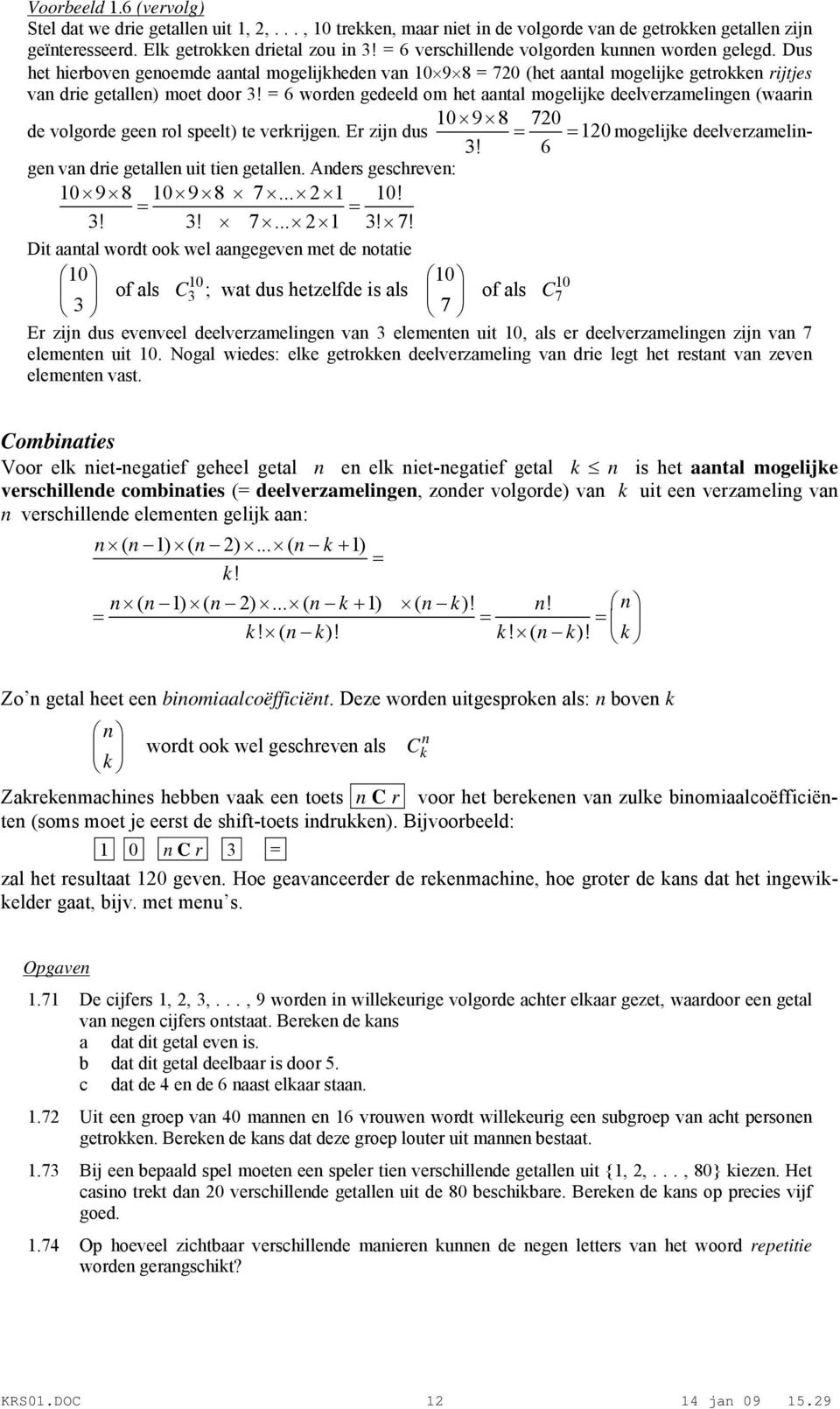 = 6 worden gedeeld om het aantal mogelijke deelverzamelingen (waarin de volgorde geen rol speelt) te verkrijgen.