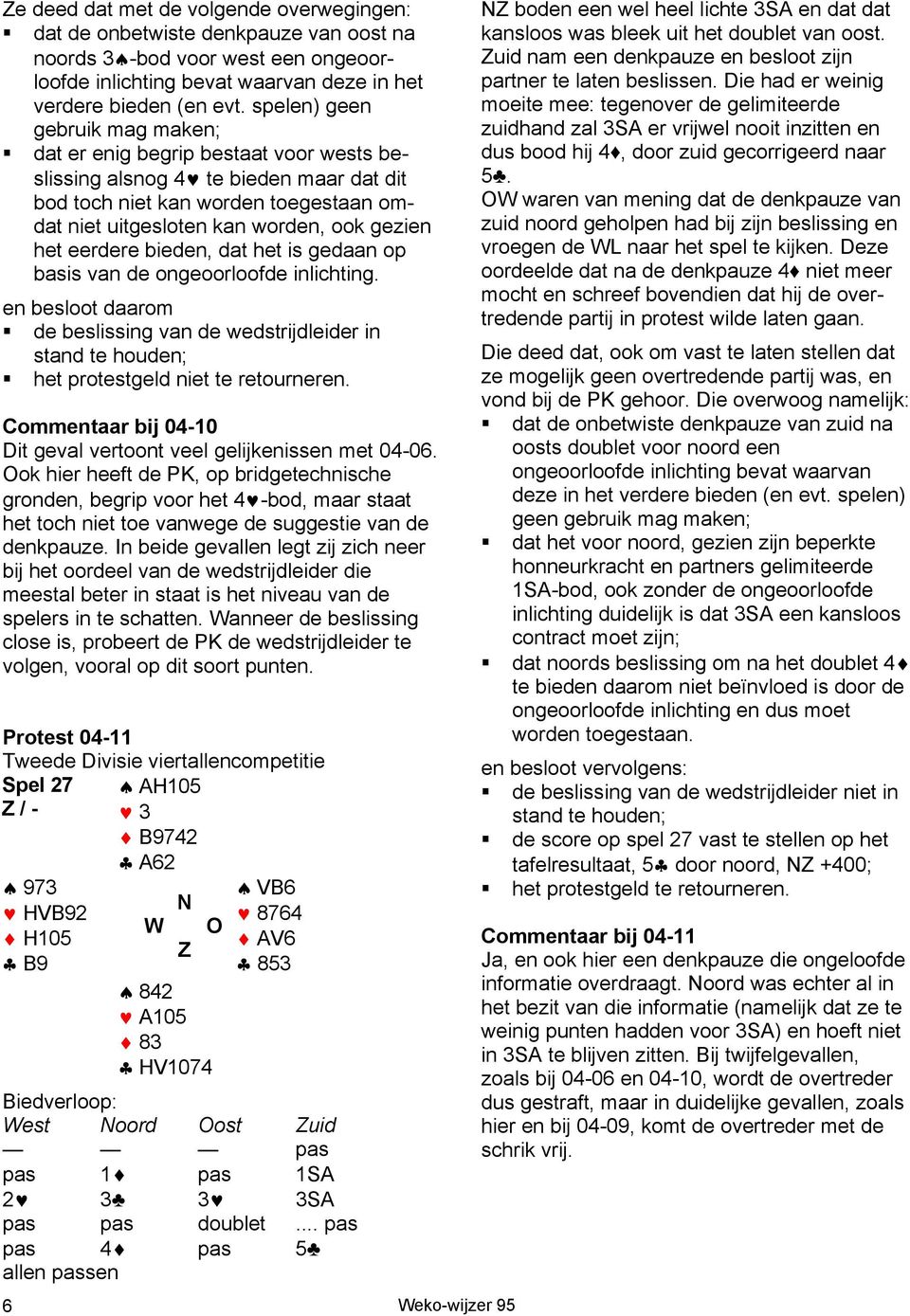 eerdere bieden, dat het is gedaan op basis van de ongeoorloofde inlichting. en besloot daarom de beslissing van de wedstrijdleider in stand te houden; het protestgeld niet te retourneren.