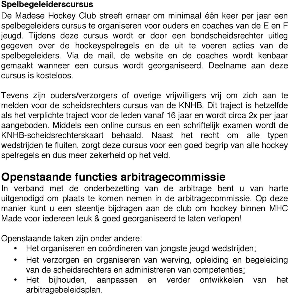 Via de mail, de website en de coaches wordt kenbaar gemaakt wanneer een cursus wordt georganiseerd. Deelname aan deze cursus is kosteloos.