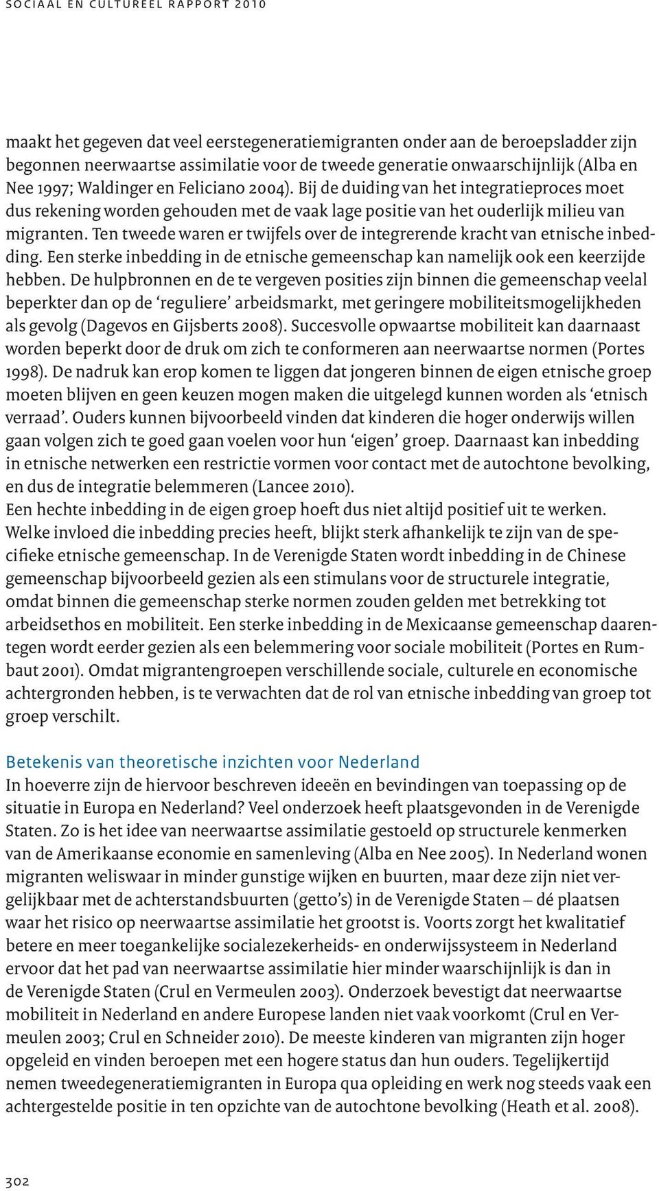 Ten tweede waren er twijfels over de integrerende kracht van etnische inbedding. Een sterke inbedding in de etnische gemeenschap kan namelijk ook een keerzijde hebben.