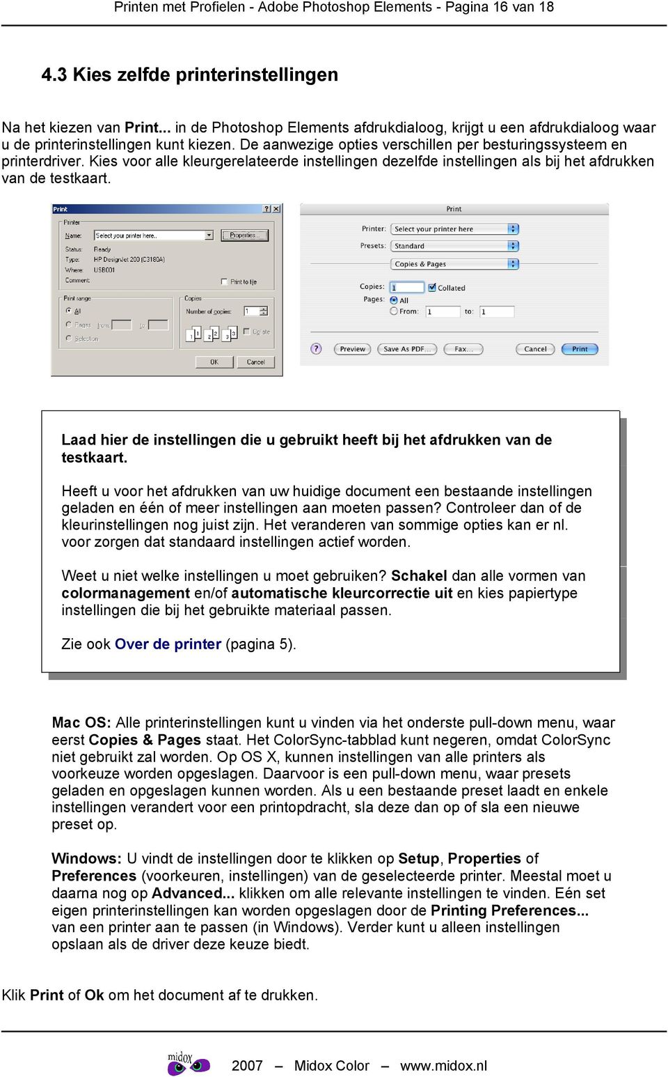 Kies voor alle kleurgerelateerde instellingen dezelfde instellingen als bij het afdrukken van de testkaart. Laad hier de instellingen die u gebruikt heeft bij het afdrukken van de testkaart.