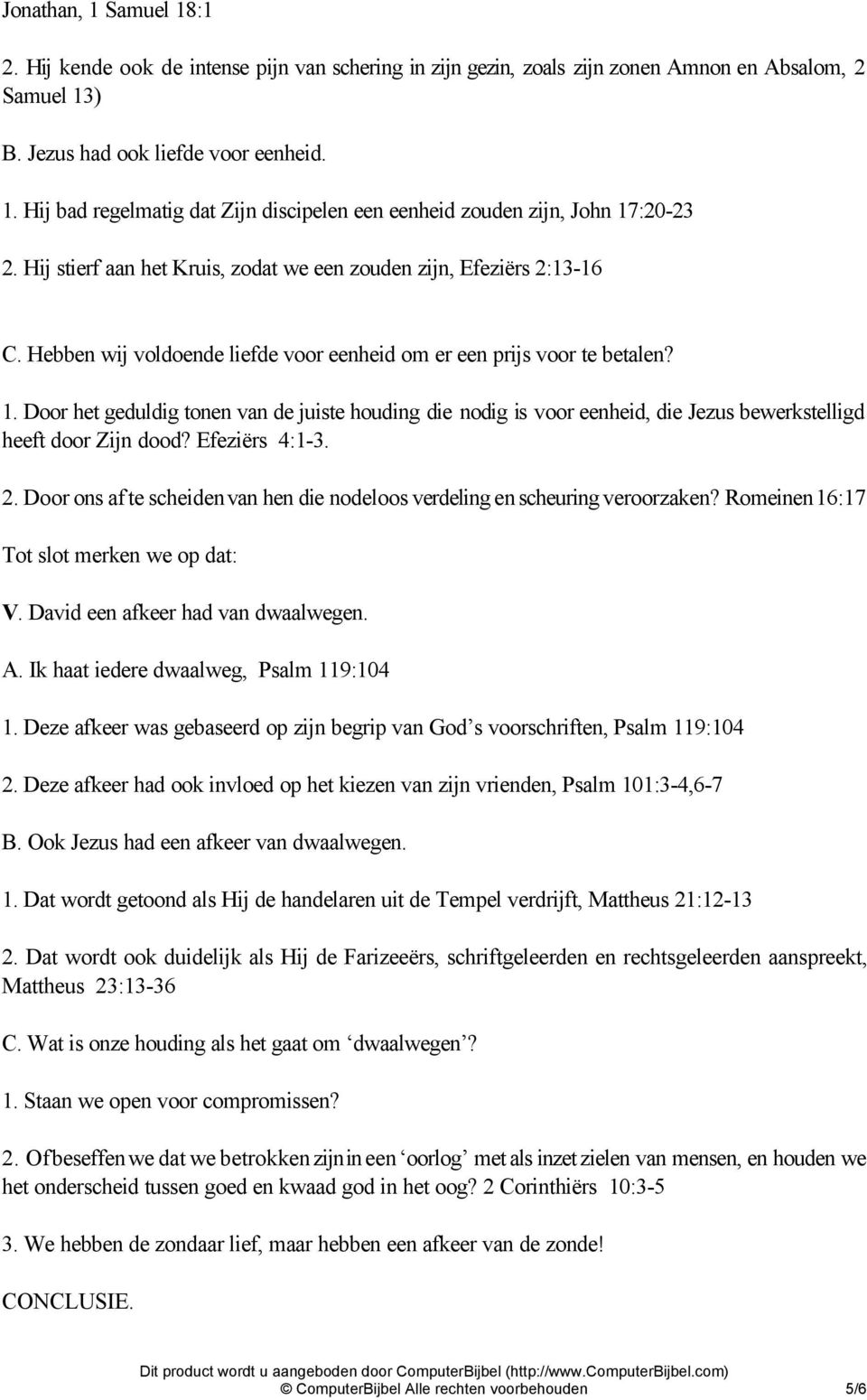 Door het geduldig tonen van de juiste houding die nodig is voor eenheid, die Jezus bewerkstelligd heeft door Zijn dood? Efeziërs 4:1-3. 2.