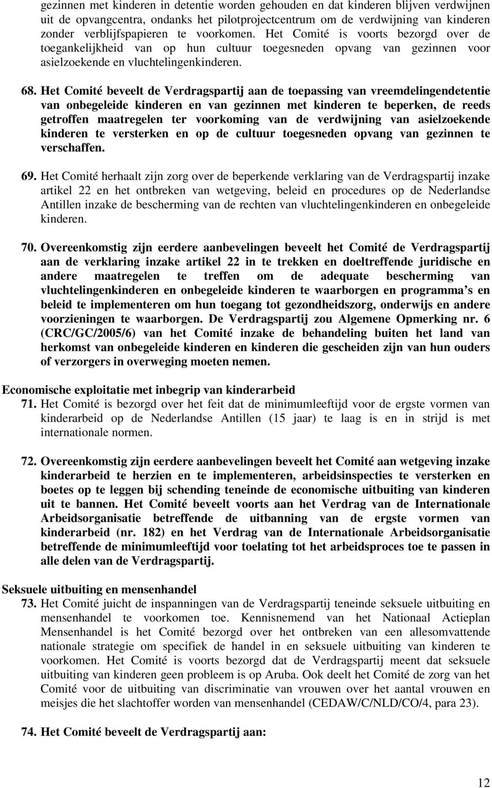 Het Comité beveelt de Verdragspartij aan de toepassing van vreemdelingendetentie van onbegeleide kinderen en van gezinnen met kinderen te beperken, de reeds getroffen maatregelen ter voorkoming van