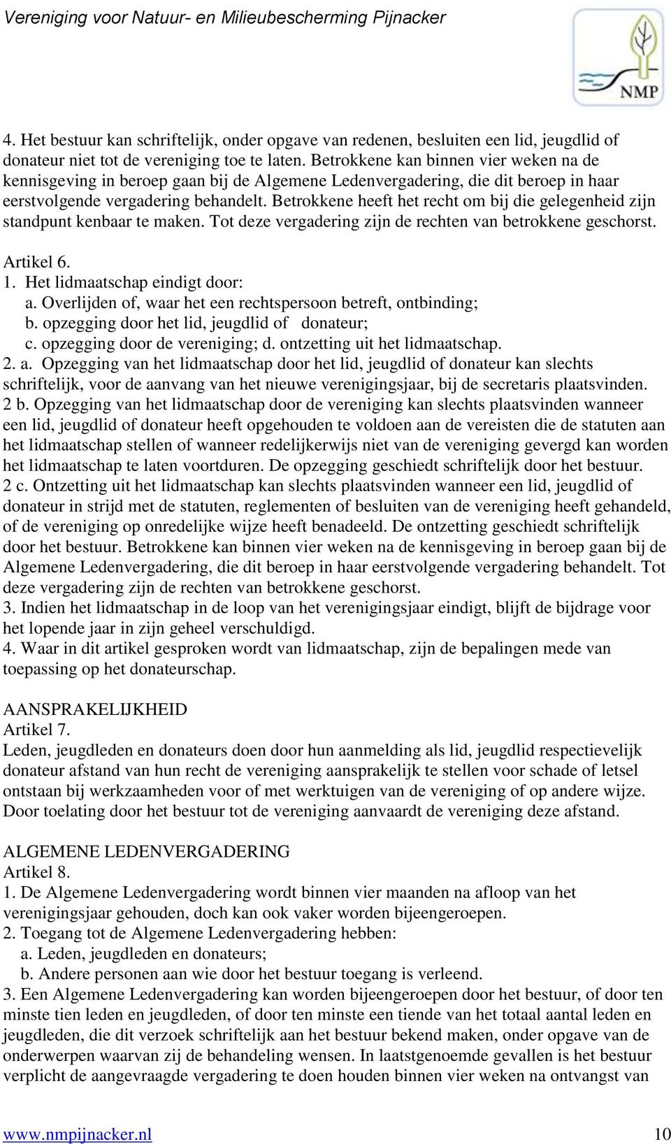 Betrokkene heeft het recht om bij die gelegenheid zijn standpunt kenbaar te maken. Tot deze vergadering zijn de rechten van betrokkene geschorst. Artikel 6. 1. Het lidmaatschap eindigt door: a.