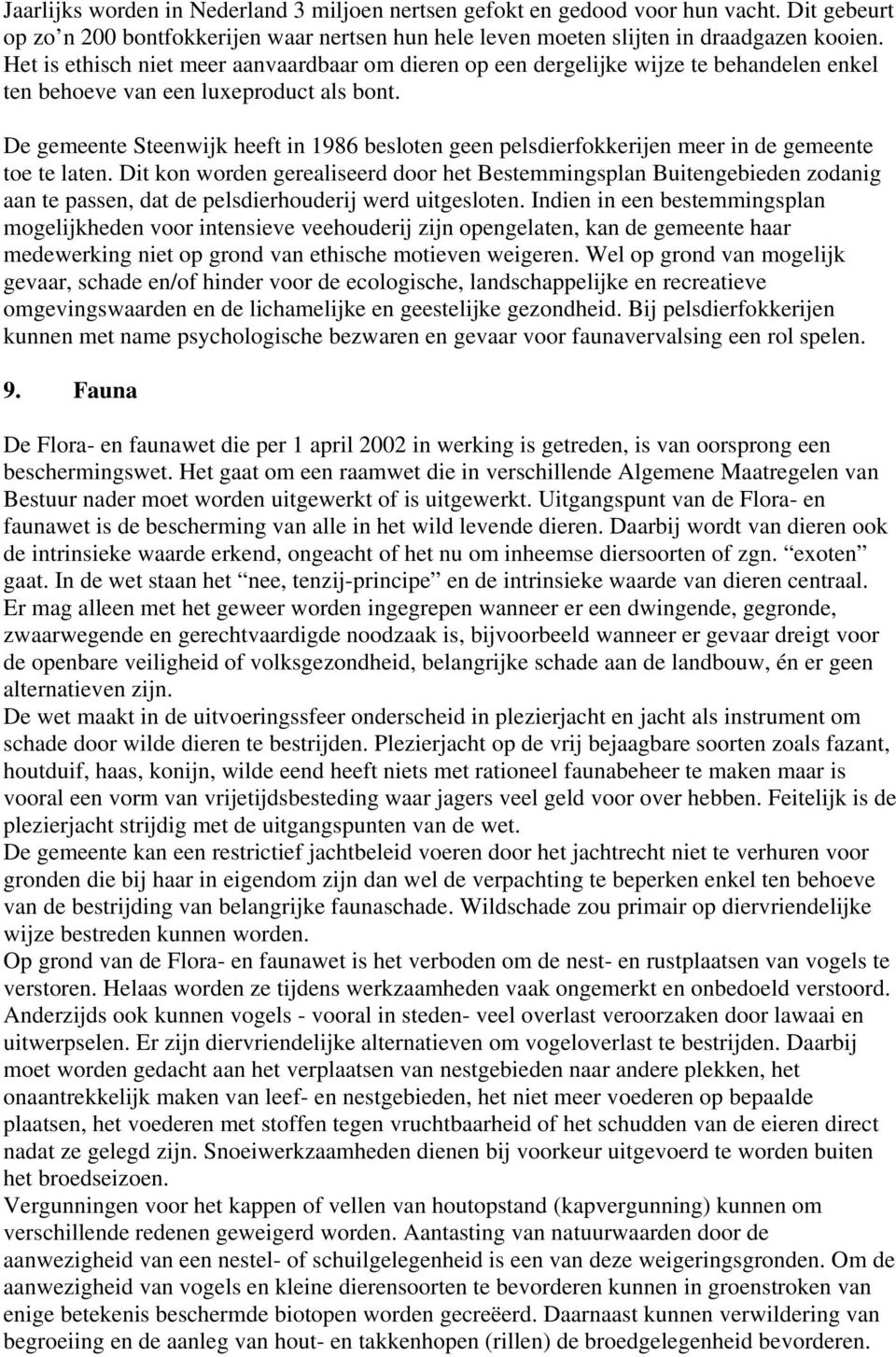 De gemeente Steenwijk heeft in 1986 besloten geen pelsdierfokkerijen meer in de gemeente toe te laten.