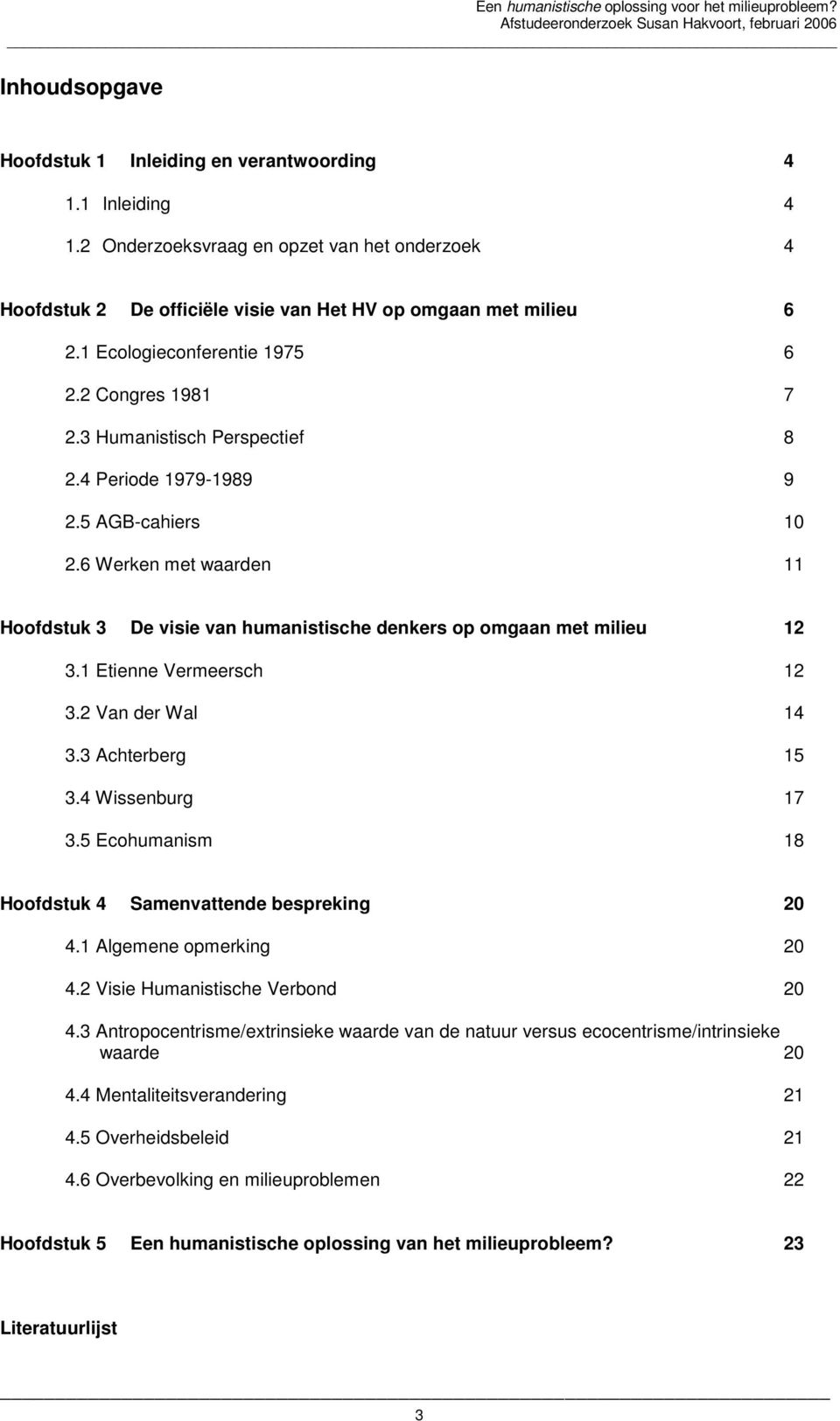 6 Werken met waarden 11 Hoofdstuk 3 De visie van humanistische denkers op omgaan met milieu 12 3.1 Etienne Vermeersch 12 3.2 Van der Wal 14 3.3 Achterberg 15 3.4 Wissenburg 17 3.