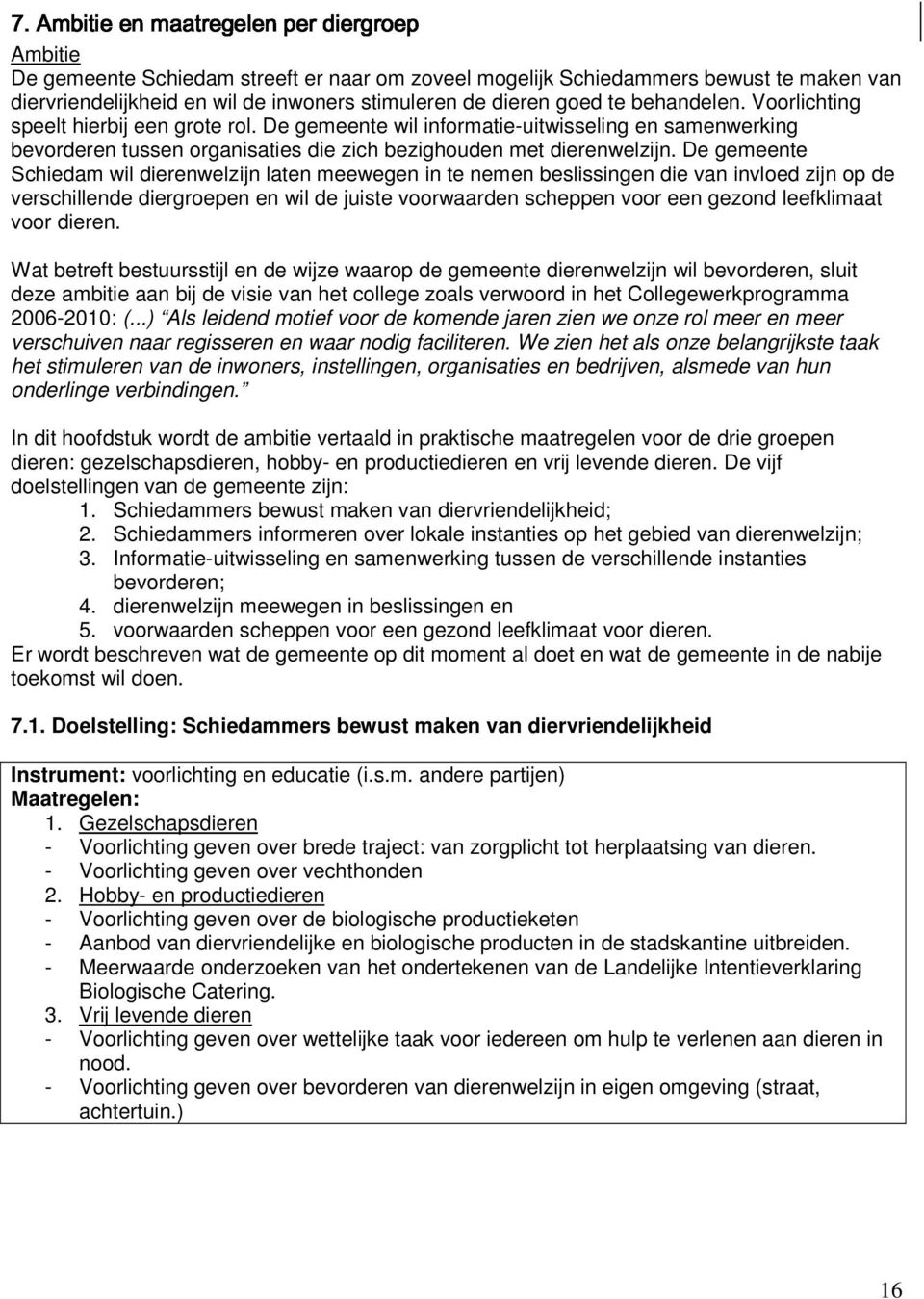 De gemeente Schiedam wil dierenwelzijn laten meewegen in te nemen beslissingen die van invloed zijn op de verschillende diergroepen en wil de juiste voorwaarden scheppen voor een gezond leefklimaat