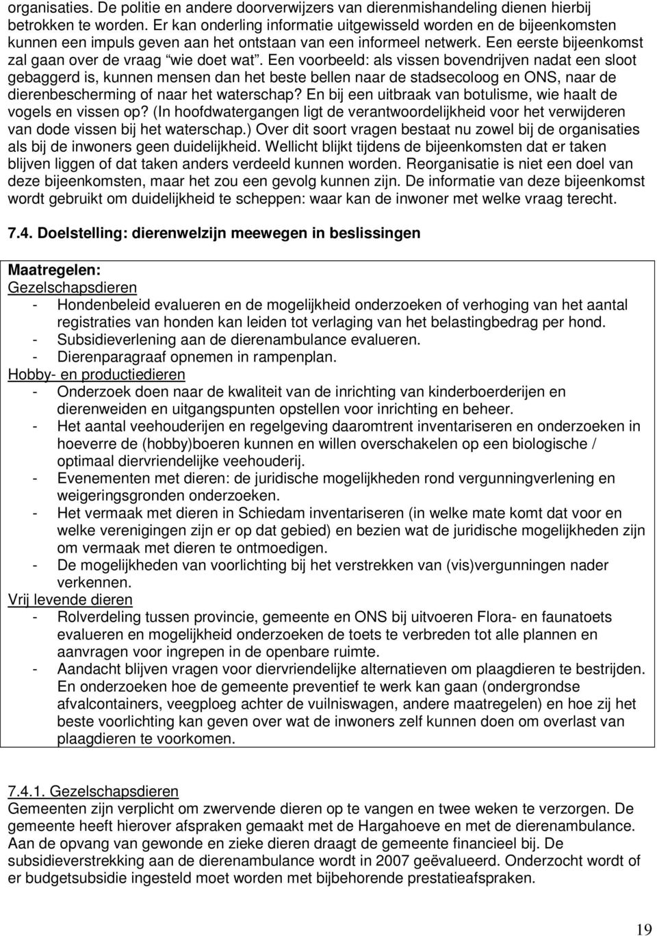 Een voorbeeld: als vissen bovendrijven nadat een sloot gebaggerd is, kunnen mensen dan het beste bellen naar de stadsecoloog en ONS, naar de dierenbescherming of naar het waterschap?