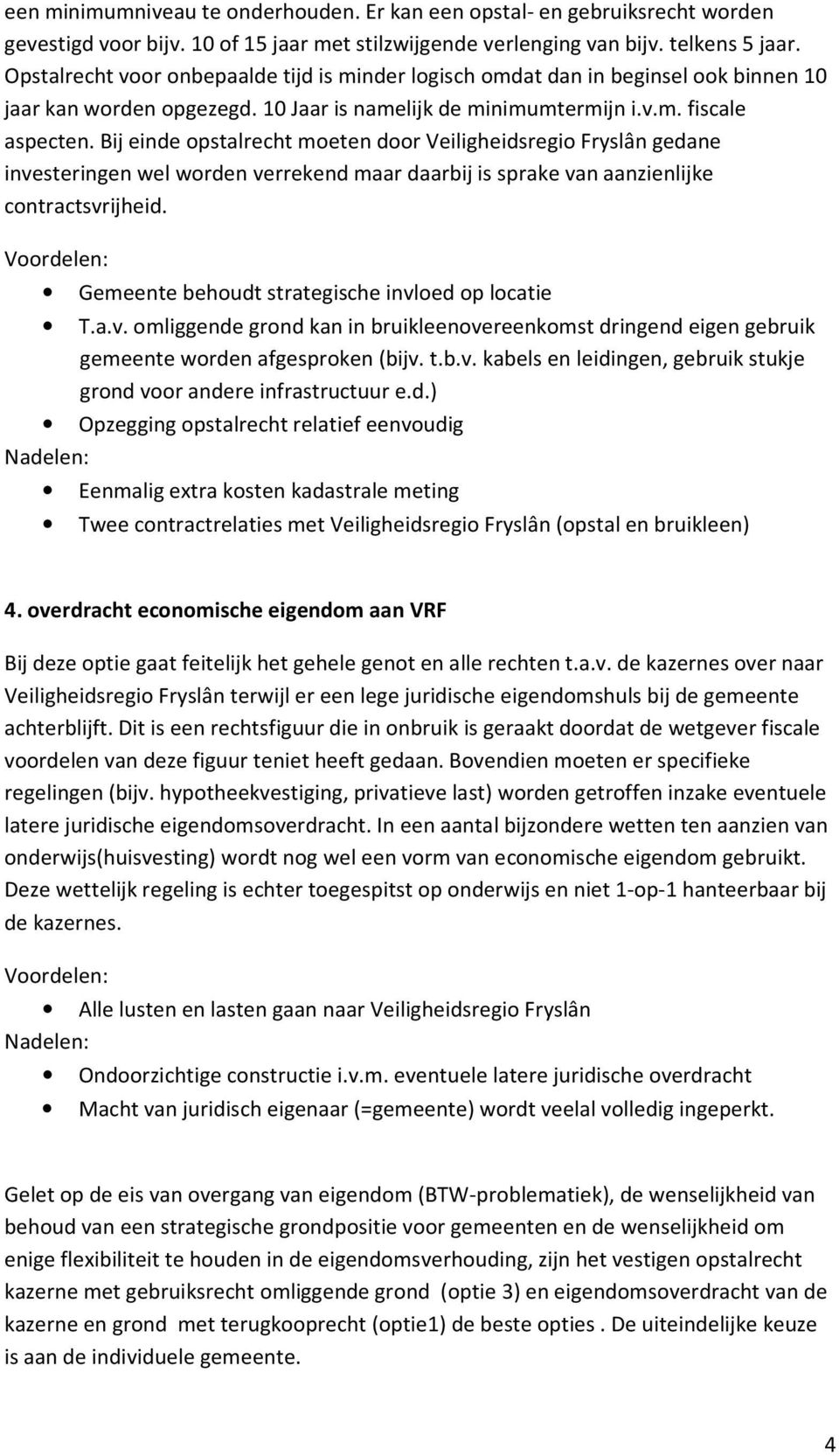 Bij einde opstalrecht moeten door Veiligheidsregio Fryslân gedane investeringen wel worden verrekend maar daarbij is sprake van aanzienlijke contractsvrijheid.