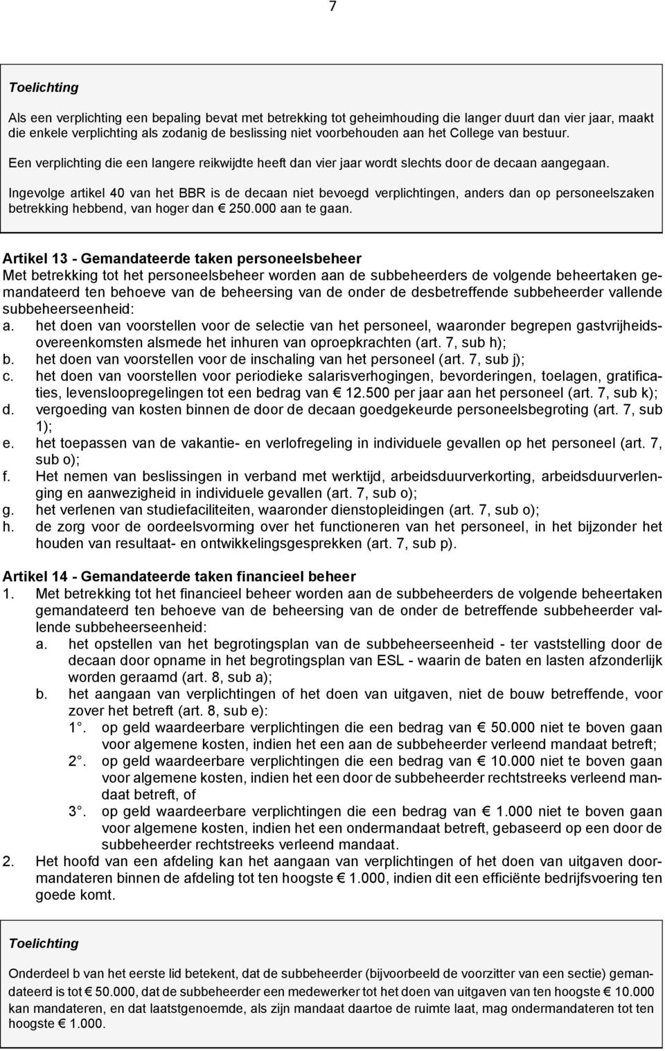 Ingevolge artikel 40 van het BBR is de decaan niet bevoegd verplichtingen, anders dan op personeelszaken betrekking hebbend, van hoger dan 250.000 aan te gaan.