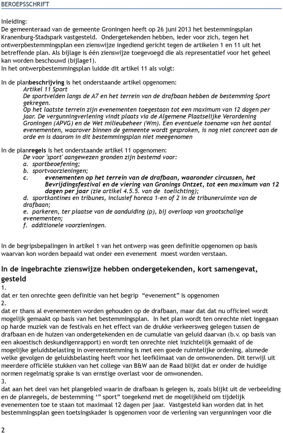 Als bijlage is één zienswijze toegevoegd die als representatief voor het geheel kan worden beschouwd (bijlage1).