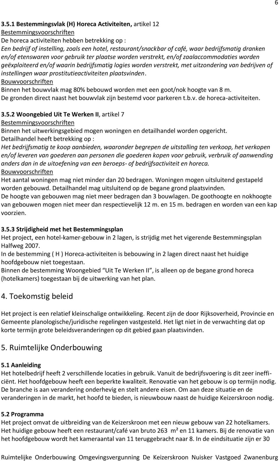 waar bedrijfsmatig dranken en/of etenswaren voor gebruik ter plaatse worden verstrekt, en/of zaalaccommodaties worden geëxploiteerd en/of waarin bedrijfsmatig logies worden verstrekt, met