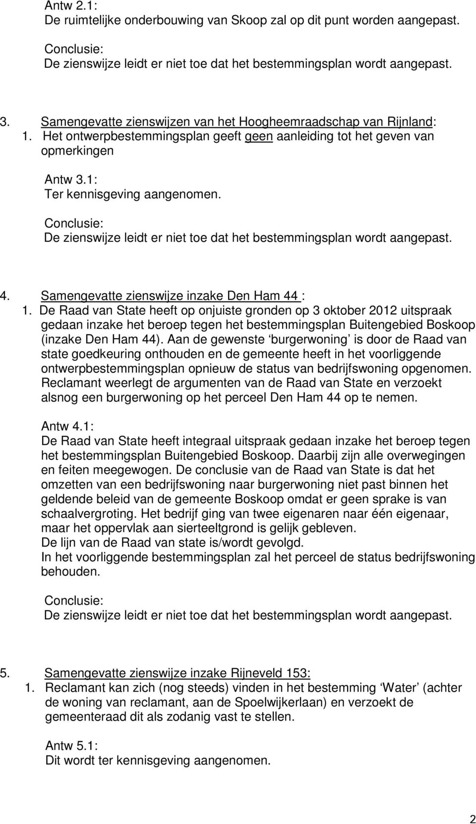 De Raad van State heeft op onjuiste gronden op 3 oktober 2012 uitspraak gedaan inzake het beroep tegen het bestemmingsplan Buitengebied Boskoop (inzake Den Ham 44).