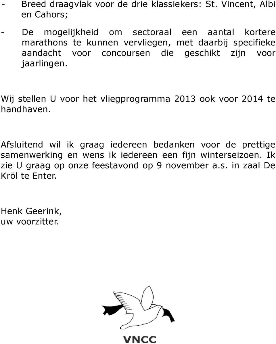 aandacht voor concoursen die geschikt zijn voor jaarlingen. Wij stellen U voor het vliegprogramma 2013 ook voor 2014 te handhaven.