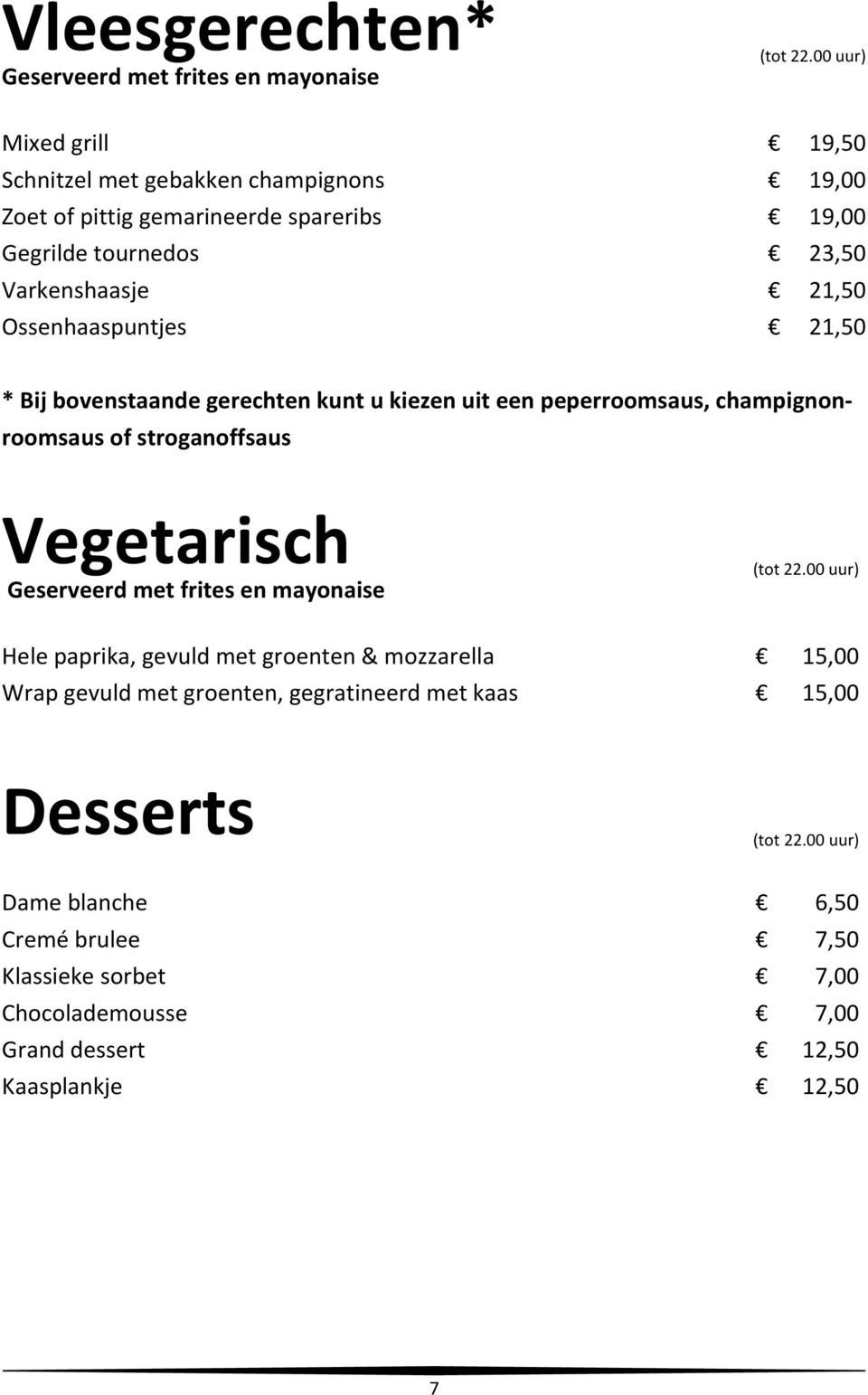 champignonroomsaus of stroganoffsaus Vegetarisch Geserveerd met frites en mayonaise Hele paprika, gevuld met groenten & mozzarella Wrap gevuld