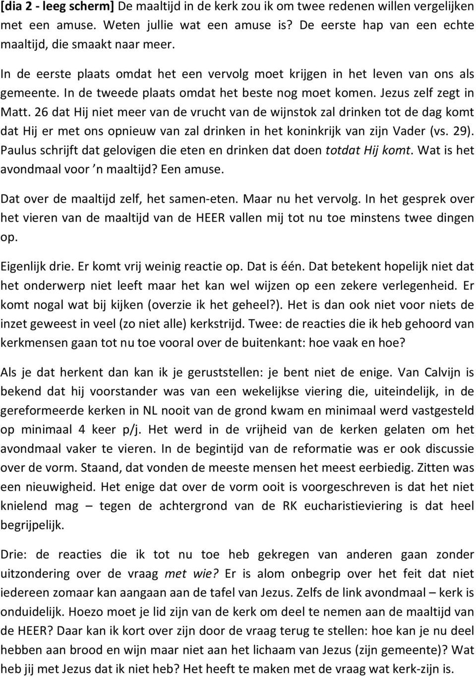 26 dat Hij niet meer van de vrucht van de wijnstok zal drinken tot de dag komt dat Hij er met ons opnieuw van zal drinken in het koninkrijk van zijn Vader (vs. 29).