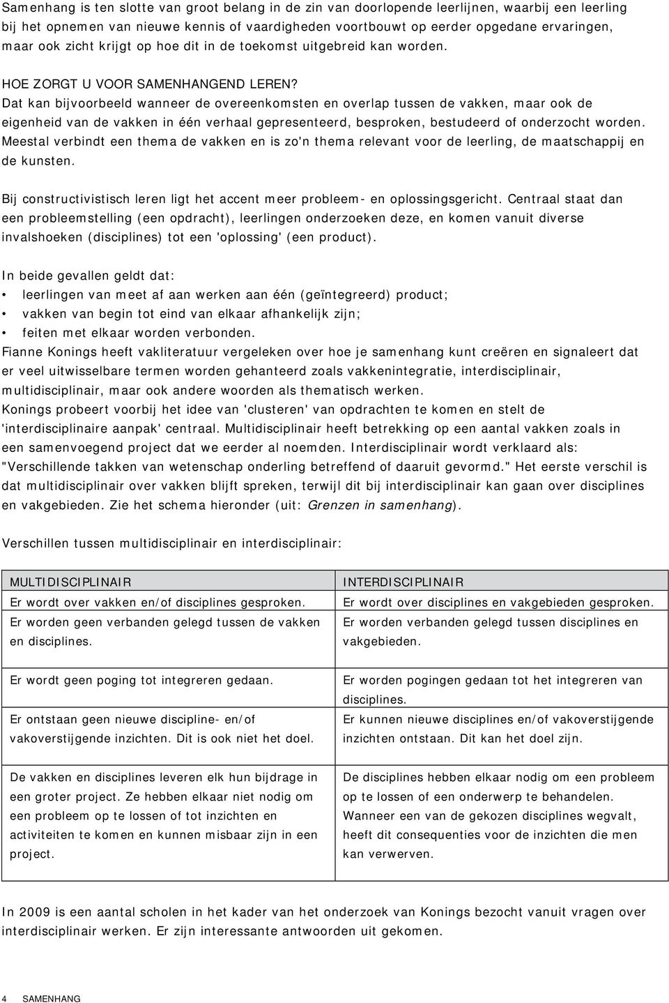 Dat kan bijvoorbeeld wanneer de overeenkomsten en overlap tussen de vakken, maar ook de eigenheid van de vakken in één verhaal gepresenteerd, besproken, bestudeerd of onderzocht worden.