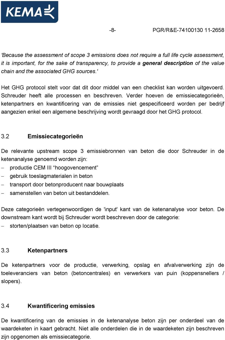 Verder hoeven de emissiecategorieën, ketenpartners en kwantificering van de emissies niet gespecificeerd worden per bedrijf aangezien enkel een algemene beschrijving wordt gevraagd door het GHG