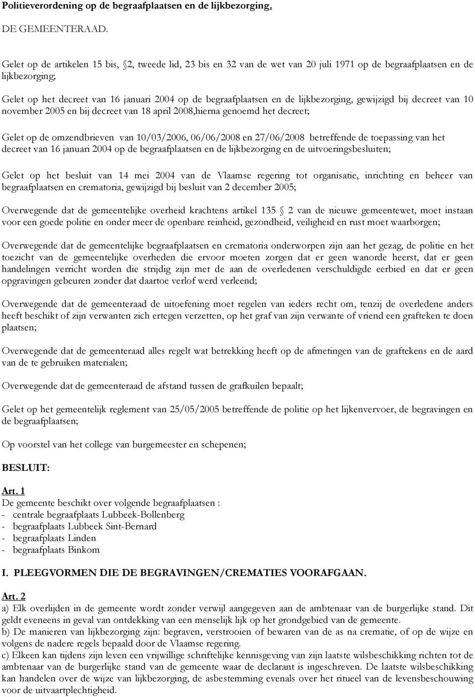 lijkbezorging, gewijzigd bij decreet van 10 november 2005 en bij decreet van 18 april 2008,hierna genoemd het decreet; Gelet op de omzendbrieven van 10/03/2006, 06/06/2008 en 27/06/2008 betreffende