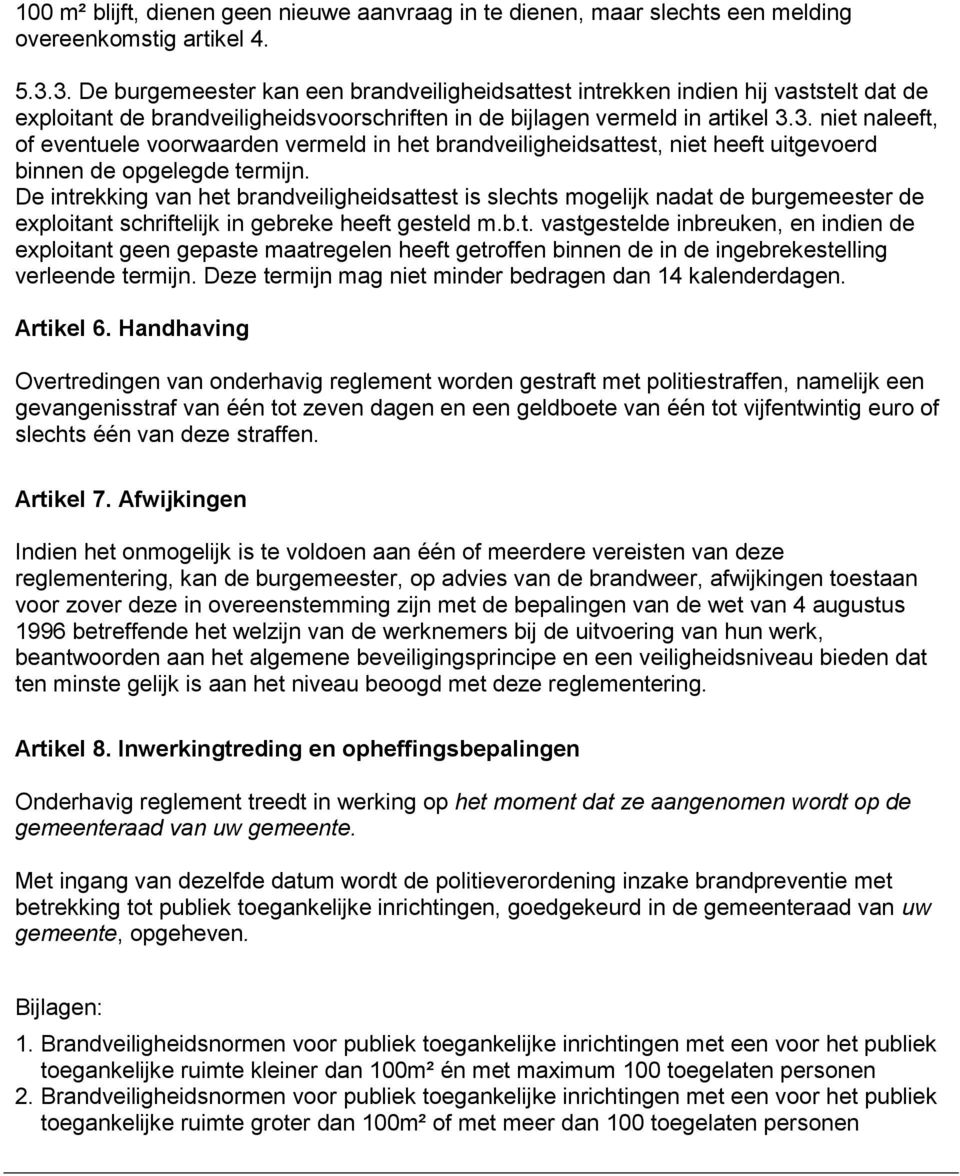 De intrekking van het brandveiligheidsattest is slechts mogelijk nadat de burgemeester de exploitant schriftelijk in gebreke heeft gesteld m.b.t. vastgestelde inbreuken, en indien de exploitant geen gepaste maatregelen heeft getroffen binnen de in de ingebrekestelling verleende termijn.