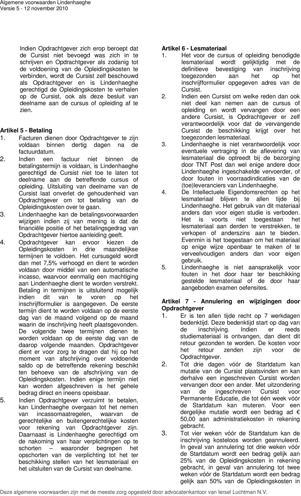 Artikel 5 - Betaling 1. Facturen dienen door Opdrachtgever te zijn voldaan binnen dertig dagen na de factuurdatum. 2.