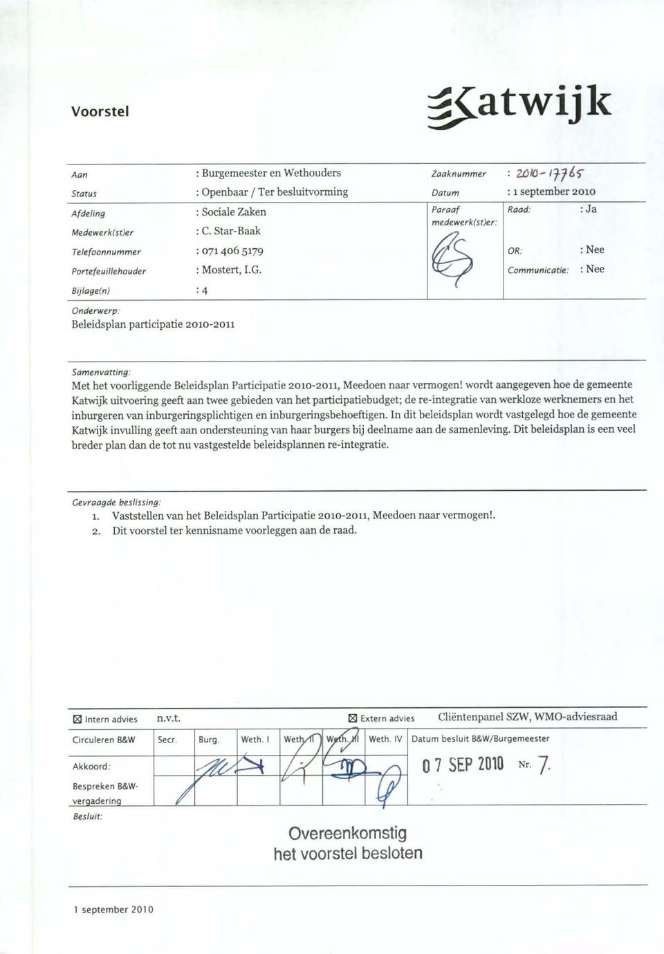 n) Onderwerp: Beleidsplan participatie 2010-2011 Raad: OR: : Ja : Nee Samenvatting: Met het voorliggende Beleidsplan Participatie 2010-2011, Meedoen naar vermogen!