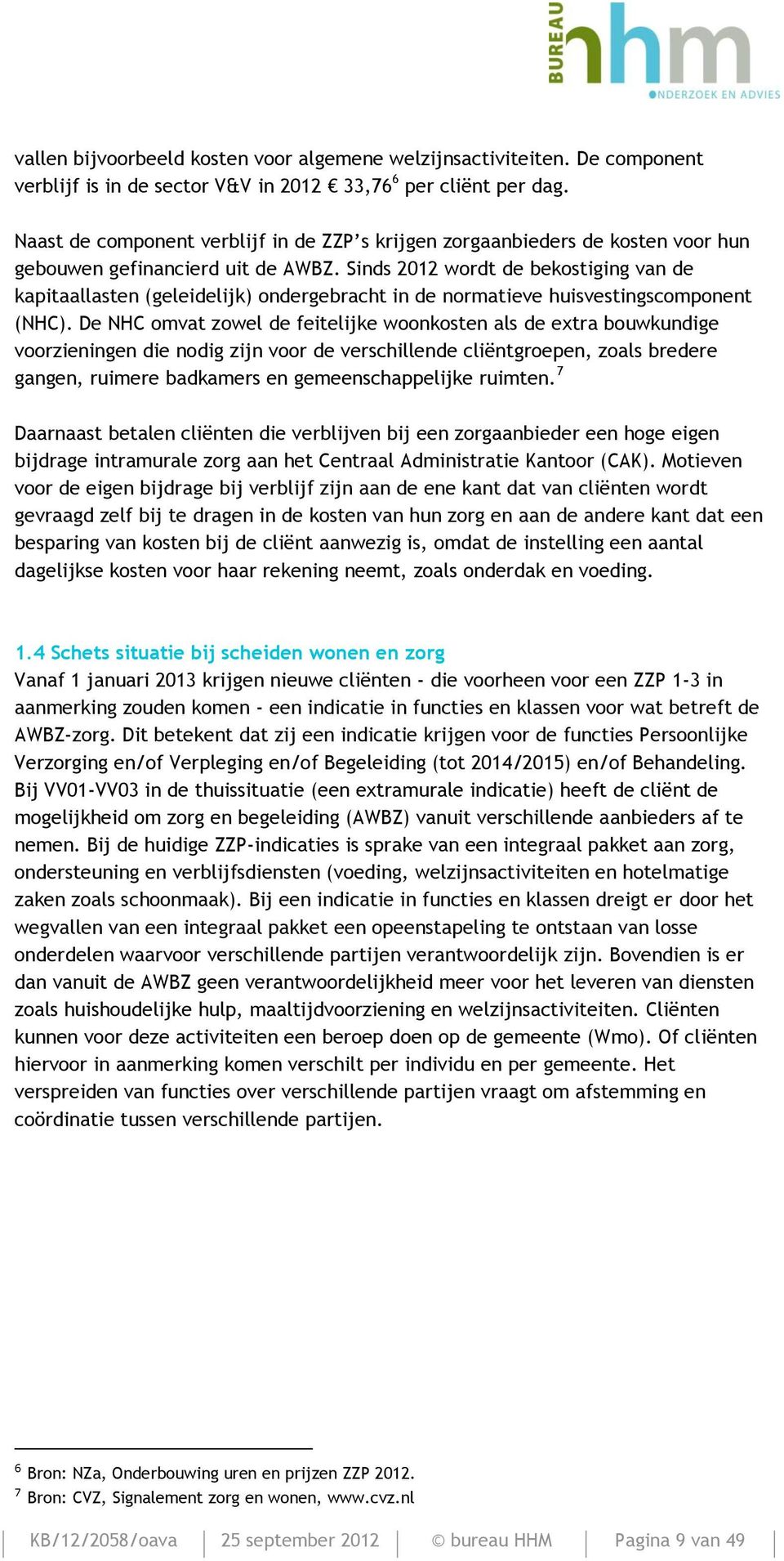 Sinds 2012 wordt de bekostiging van de kapitaallasten (geleidelijk) ondergebracht in de normatieve huisvestingscomponent (NHC).