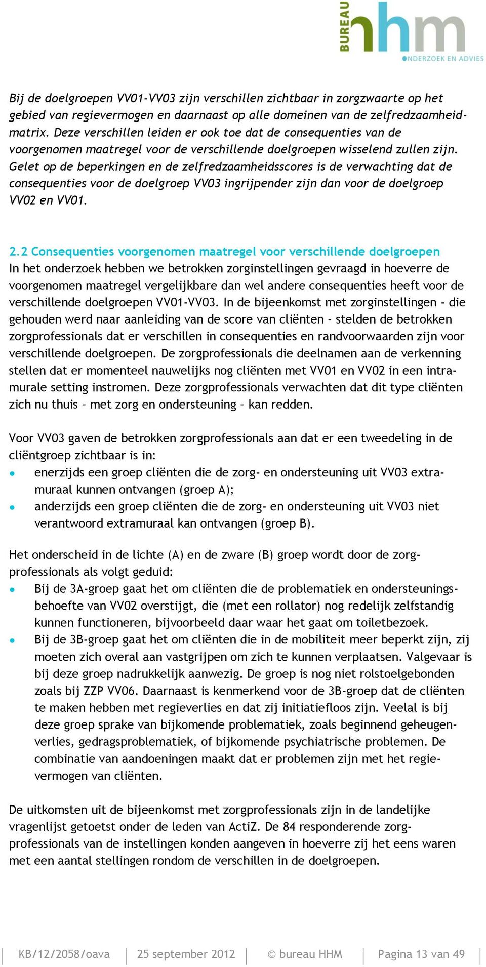 Gelet op de beperkingen en de zelfredzaamheidsscores is de verwachting dat de consequenties voor de doelgroep VV03 ingrijpender zijn dan voor de doelgroep VV02 en VV01. 2.