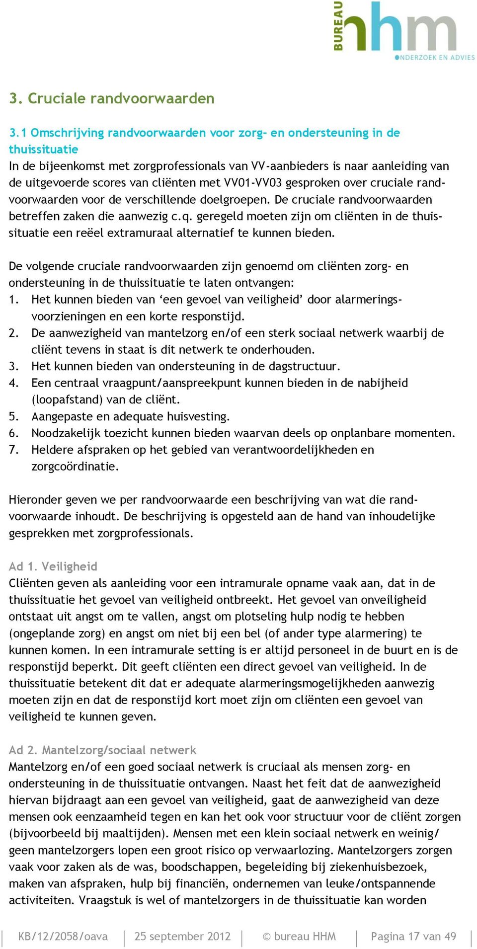 VV01-VV03 gesproken over cruciale randvoorwaarden voor de verschillende doelgroepen. De cruciale randvoorwaarden betreffen zaken die aanwezig c.q.