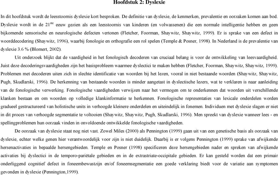 (Fletcher, Foorman, Shaywitz, Shaywitz, 1999). Er is sprake van een defect in woorddecodering (Shaywitz, 1996), waarbij fonologie en orthografie een rol spelen (Temple & Posner, 1998).