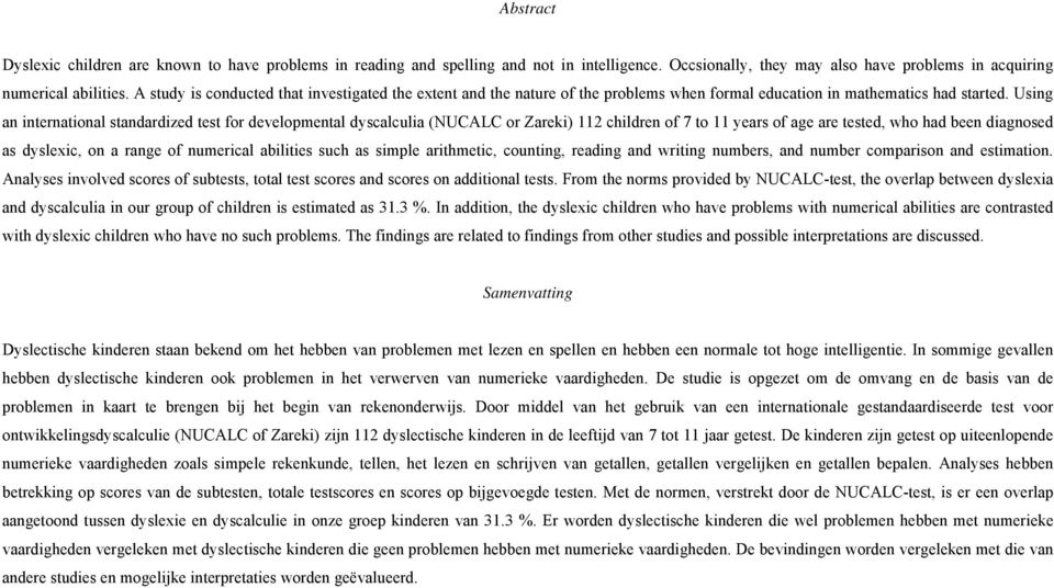 Using an international standardized test for developmental dyscalculia (NUCALC or Zareki) 112 children of 7 to 11 years of age are tested, who had been diagnosed as dyslexic, on a range of numerical