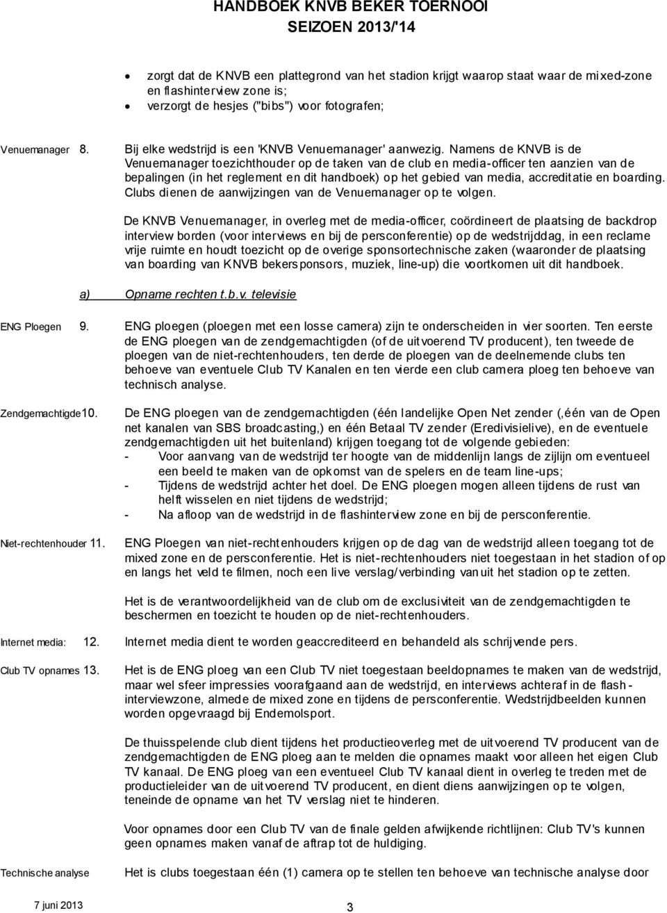 Namens de KNVB is de Venuemanager toezichthouder op de taken van de club en media-officer ten aanzien van de bepalingen (in het reglement en dit handboek) op het gebied van media, accreditatie en