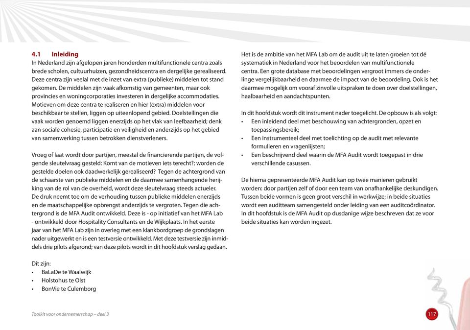 De middelen zijn vaak afkomstig van gemeenten, maar ook provincies en woningcorporaties investeren in dergelijke accommodaties.