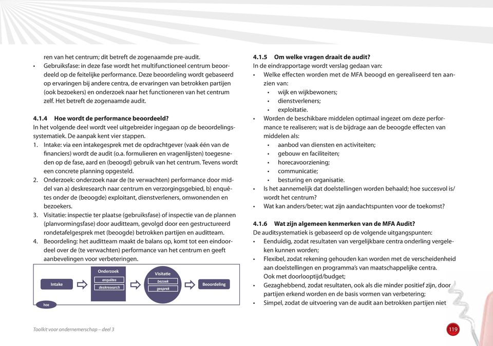 Het betreft de zogenaamde audit. 4.1.4 Hoe wordt de performance beoordeeld? In het volgende deel wordt veel uitgebreider ingegaan op de beoordelingssystematiek. De aanpak kent vier stappen. 1.