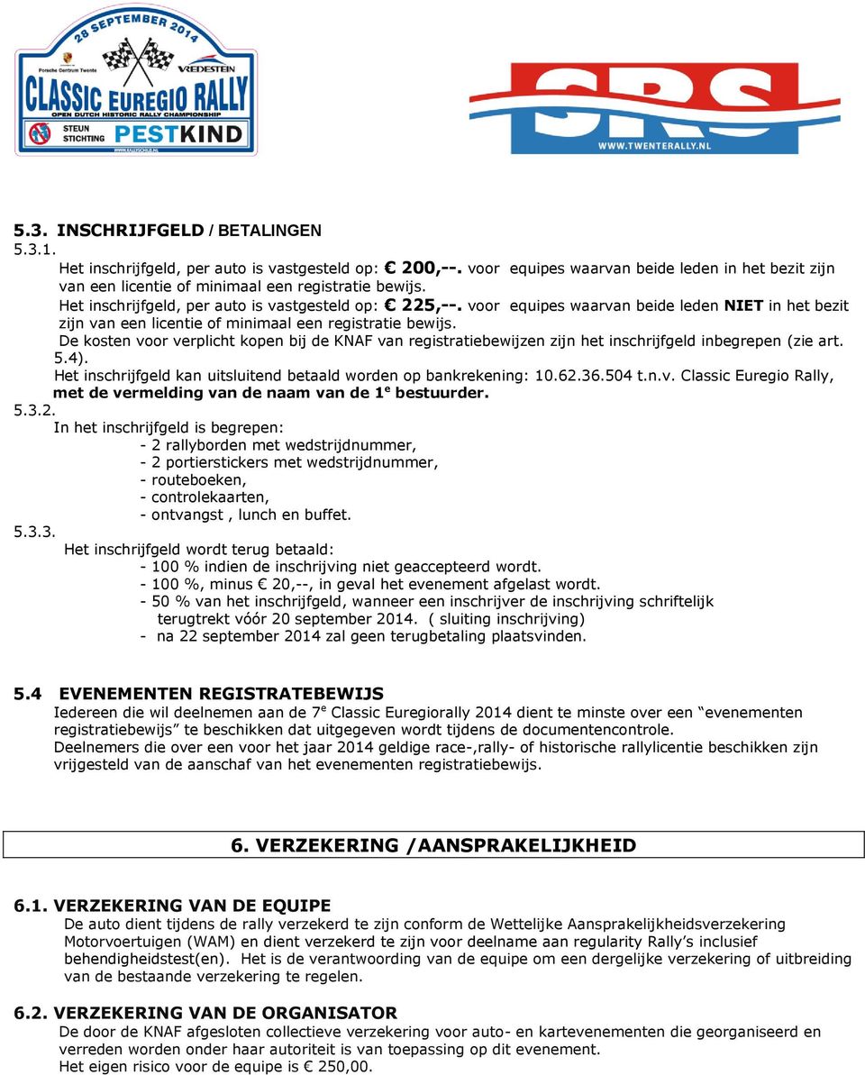 De kosten voor verplicht kopen bij de KNAF van registratiebewijzen zijn het inschrijfgeld inbegrepen (zie art. 5.4). Het inschrijfgeld kan uitsluitend betaald worden op bankrekening: 10.62.36.504 t.n.v. Classic Euregio Rally, met de vermelding van de naam van de 1 e bestuurder.