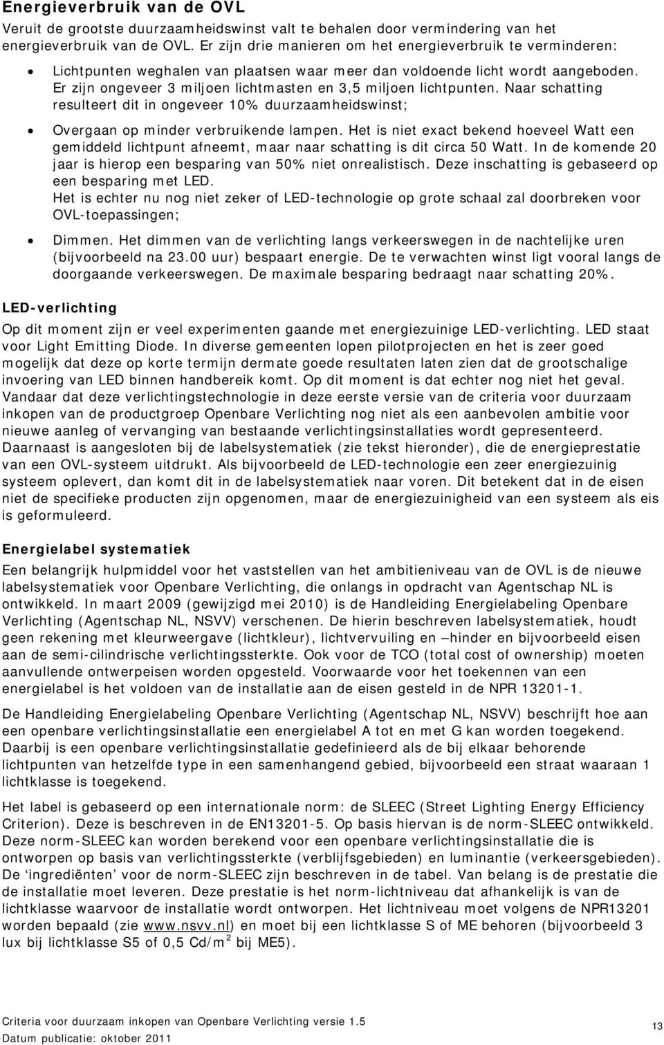 Er zijn ongeveer 3 miljoen lichtmasten en 3,5 miljoen lichtpunten. Naar schatting resulteert dit in ongeveer 10% duurzaamheidswinst; Overgaan op minder verbruikende lampen.