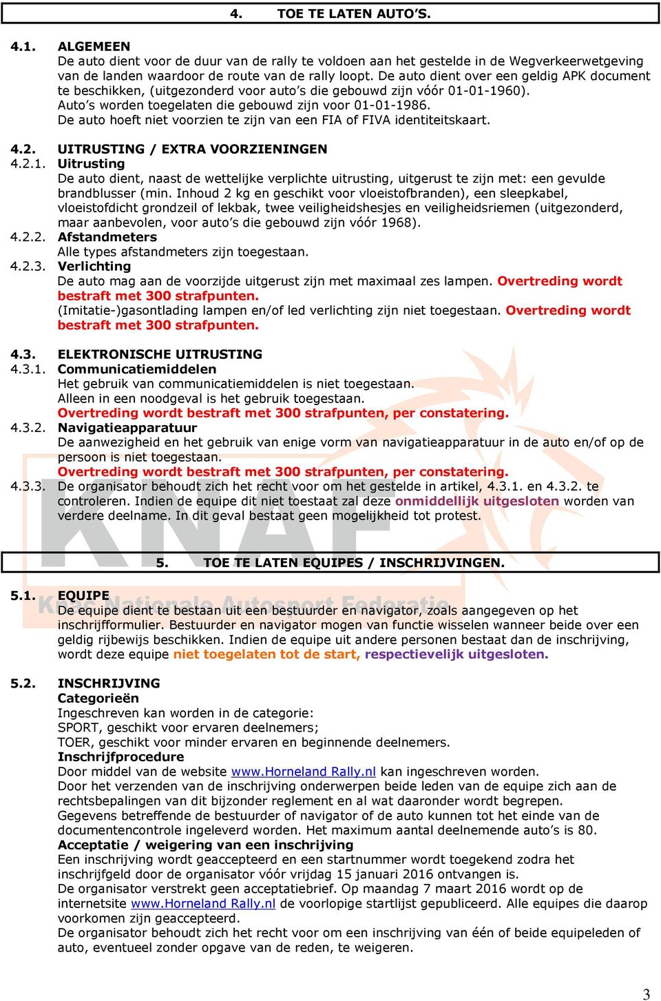 De auto hoeft niet voorzien te zijn van een FIA of FIVA identiteitskaart. 4.2. UITRUSTING / EXTRA VOORZIENINGEN 4.2.1.